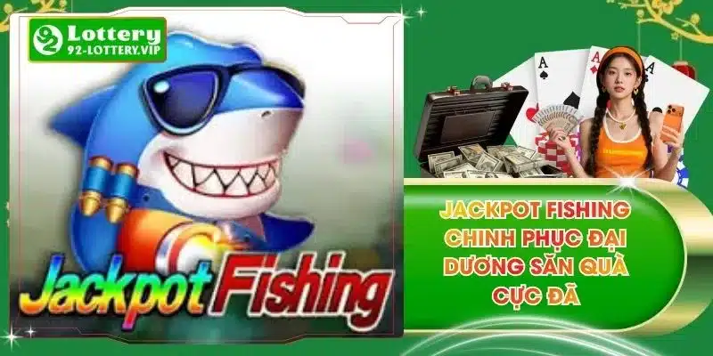 Jackpot Fishing Chinh Phục Đại Dương Săn Quà Cực Đã